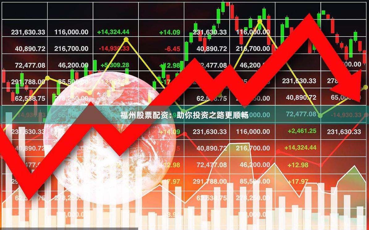 福州股票配资：助你投资之路更顺畅