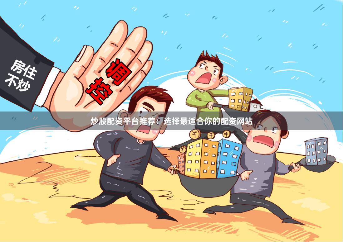 炒股配资平台推荐：选择最适合你的配资网站